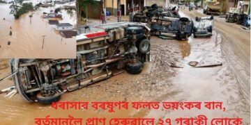 ধৰাসাৰ বৰষুণৰ ফলত ভয়ংকৰ বান, বৰ্তমানলৈ প্ৰাণ হেৰুৱালে ২৭ গৰাকী লোকে