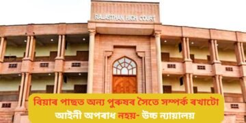 বিয়াৰ পাছত অন্য পুৰুষৰ সৈতে সম্পৰ্ক ৰখাটো আইনী অপৰাধ নহয়- উচ্চ ন্যায়ালয়