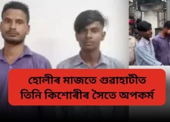 হোলীৰ মাজতে গুৱাহাটীত তিনি কিশোৰীৰ সৈতে অপকৰ্ম, এতিয়াহে পোহৰলৈ ঘটনা, দুই অভিযুক্ত কোনোমতে আটক