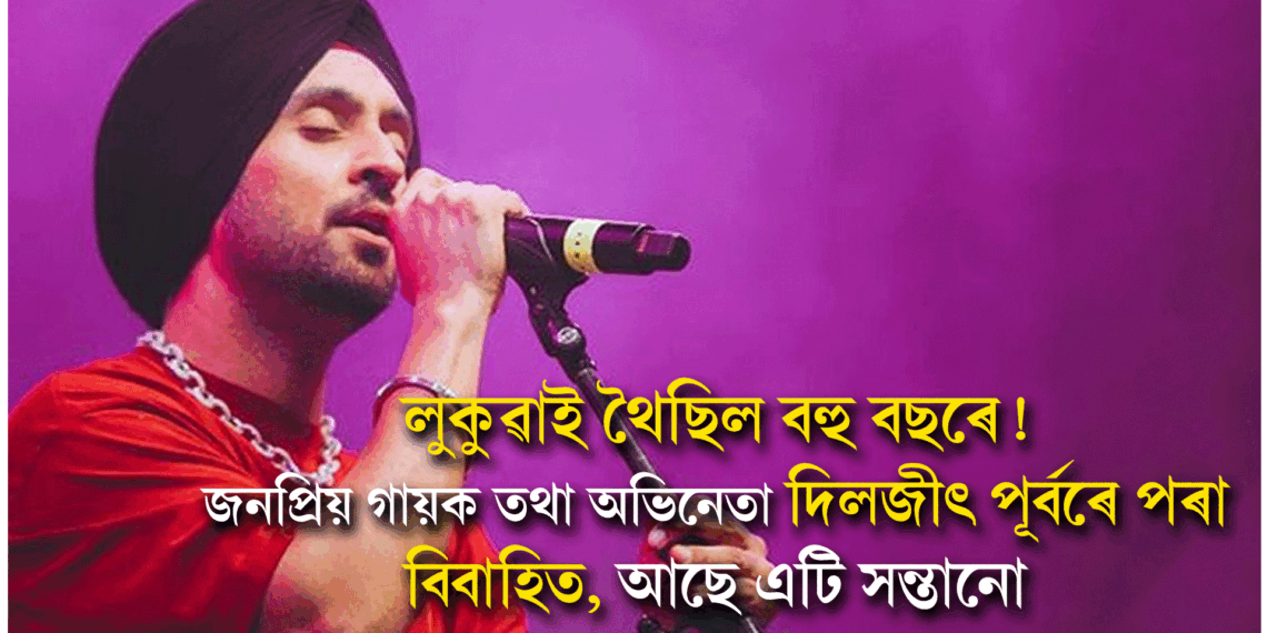 লুকুৱাই থৈছিল বহু বছৰে! জনপ্ৰিয় গায়ক তথা অভিনেতা দিলজীৎ পূৰ্বৰে পৰা বিবাহিত, আছে এটি সন্তানো