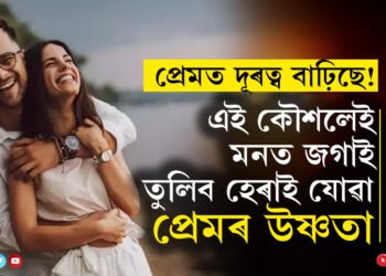 সম্পৰ্কৰ বয়স বঢ়াৰ লগে লগেই ভালপোৱা কমিছে? এই কৌশলেই মনত জগাই তুলিব হেৰাই যোৱা প্ৰেমৰ উষ্ণতা