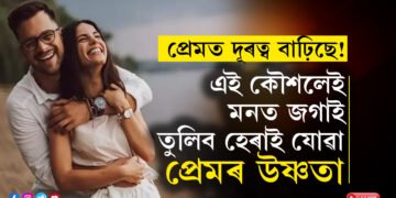 সম্পৰ্কৰ বয়স বঢ়াৰ লগে লগেই ভালপোৱা কমিছে? এই কৌশলেই মনত জগাই তুলিব হেৰাই যোৱা প্ৰেমৰ উষ্ণতা