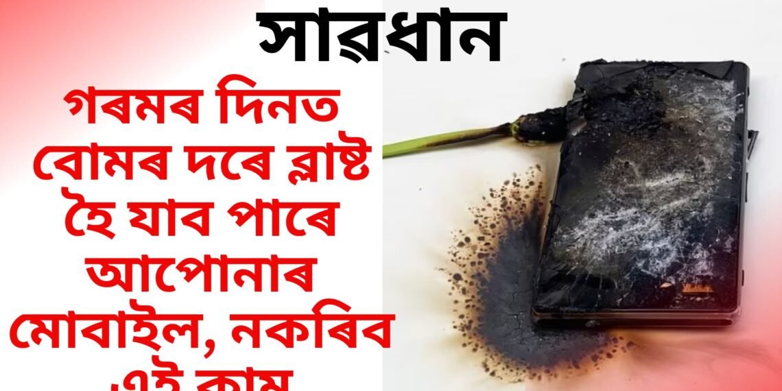 সাৱধান, গৰমৰ দিনত বোমৰ দৰে ব্লাষ্ট হৈ যাব পাৰে আপোনাৰ মোবাইল, নকৰিব এই কাম