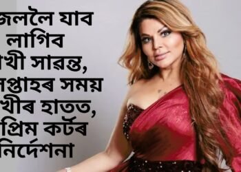 জেললৈ যাব লাগিব ৰাখী সাৱন্ত, ৪ সপ্তাহৰ সময় ৰাখীৰ হাতত, ন্যায়ালয়ৰ নিৰ্দেশনা