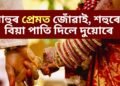 শাহুৰ প্ৰেমত জোঁৱাই, শহুৰেই বিয়া পাতি দিলে দুয়োৰে