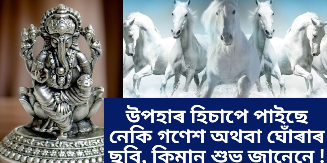 উপহাৰ হিচাপে পাইছে নেকি গণেশ অথবা ঘোঁৰাৰ ছবি, কিমান শুভ জানেনে !