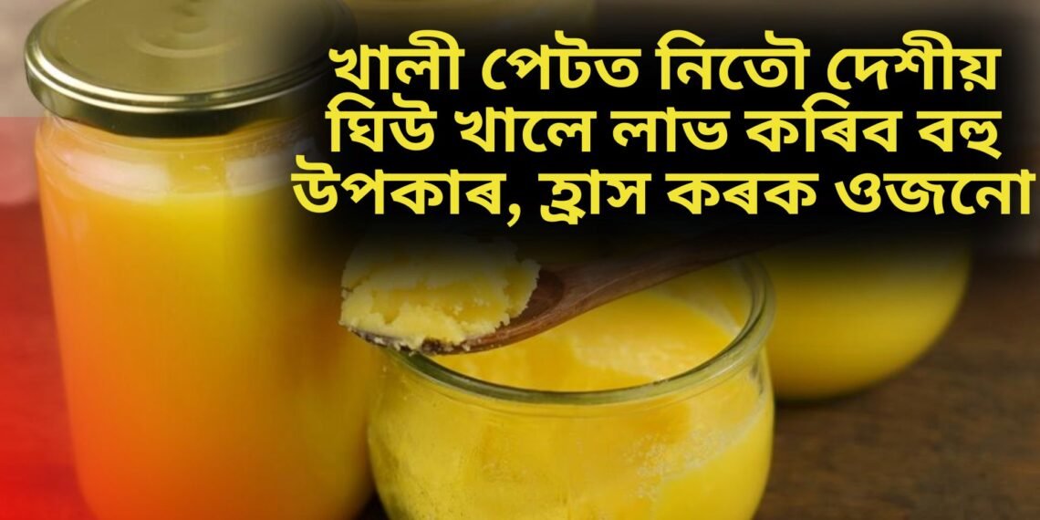 খালী পেটত নিতৌ দেশীয় ঘিউ খালে লাভ কৰিব বহু উপকাৰ, হ্ৰাস কৰক ওজনো