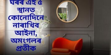ঘৰৰ এই ৫ স্থানত কোনোদিনে নাৰাখিব আইনা, অমংগলৰ প্ৰতীক