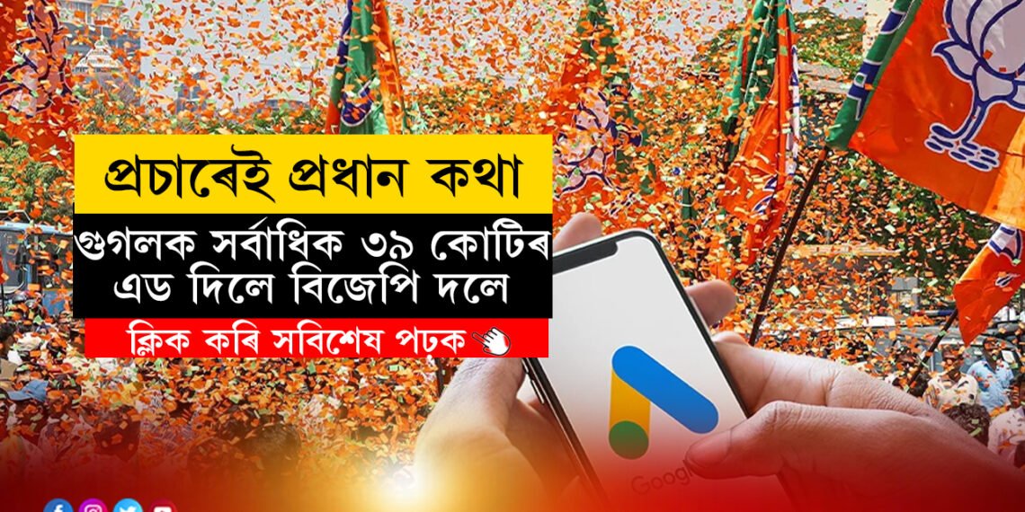 গুগলৰ বিজ্ঞাপনৰ শীৰ্ষ স্থানত বিজেপি! ইতিমধ্যেই খৰচ ৩৯ কোটি