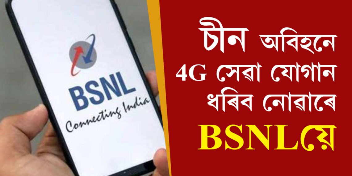 BSNL-ক ট্ৰেকলৈ আনিব চীনে! চীনৰ কোম্পানীৰ সহায়ত BSNL য়ে আৰম্ভ কৰিব 4Gসেৱা