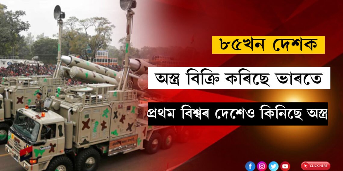 ৮৫খন দেশক অস্ত্ৰ বিক্ৰি কৰিছে ‘আত্মনিৰ্ভৰ’ ভাৰতে! ক্ৰেতাৰ তালিকাত কোন কোন?
