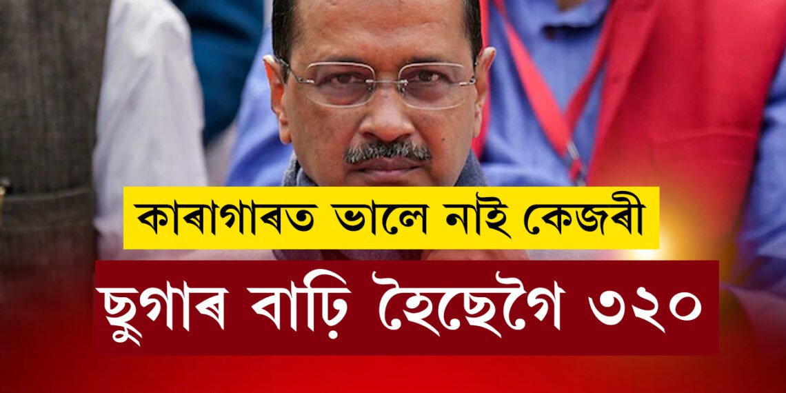 কেজৰীৰ ছুগাৰ ৩২০! জে’লতেই ইনছুলিন দিয়াৰ ব্যৱস্থা কেজৰীৱালক