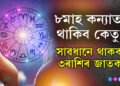 ৮মাহ কন্যাত থাকিব কেতু, প্ৰতিপদতে সমস্যা আহিব এই ৩ৰাশিৰ জাতকৰ