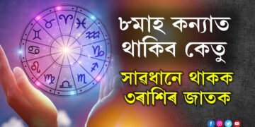 ৮মাহ কন্যাত থাকিব কেতু, প্ৰতিপদতে সমস্যা আহিব এই ৩ৰাশিৰ জাতকৰ