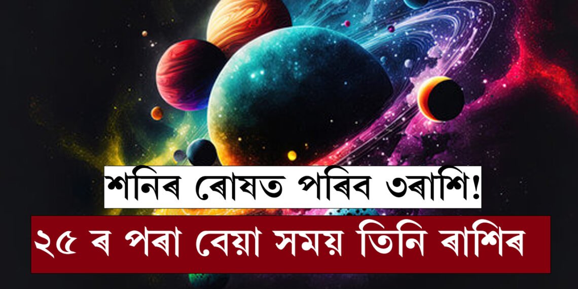 শনিৰ ৰাশি পৰিবৰ্তনৰ পাছতেই শনিৰ ৰোষত পৰিব ৩ৰাশি! ২০২৫ ৰ পৰা বেয়া সময় আৰম্ভ হ’ব এই তিনি ৰাশিৰ