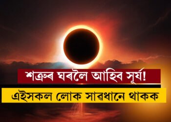২দিন পাছতেই শত্ৰুৰ ঘৰলৈ আহিব সূৰ্য! এইকেইটা আখৰেৰে নাম আৰম্ভ হোৱা লোক সাৱধানে থাকক