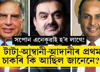 কোনোৱে যদি ঔষধৰ দোকানত কাম কৰিছিল, কোনোৱে আকৌ কফিশ্ব’পত। টাটা-আম্বানী-আদানীৰ প্ৰথম চাকৰি কি আছিল জানেনে?