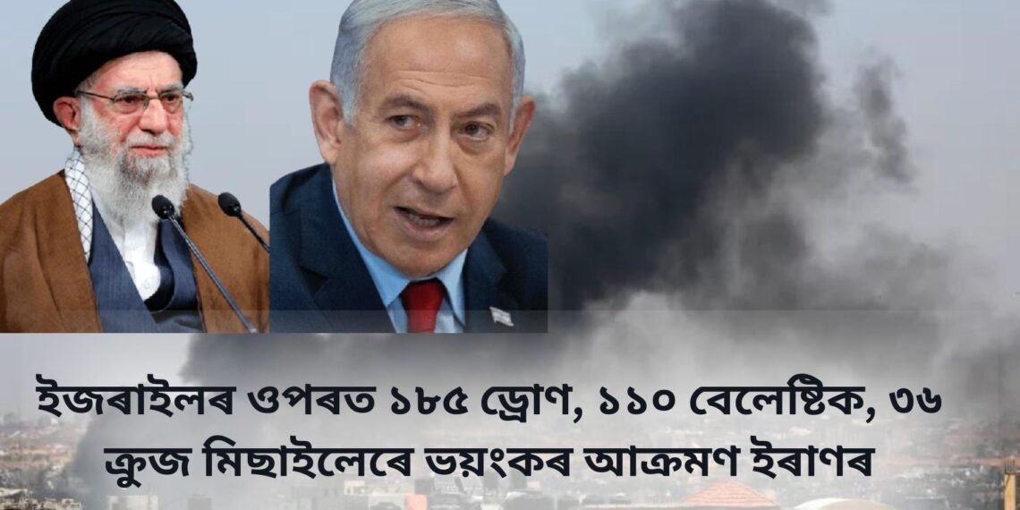 ইজৰাইলৰ ওপৰত ১৮৫ ড্ৰোণ, ১১০ বেলেষ্টিক, ৩৬ ক্ৰুজ মিছাইলেৰে ভয়ংকৰ আক্ৰমণ ইৰাণৰ