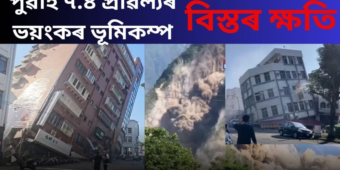 পুৱাই ৭.৪ প্ৰাৱল্যৰ ভয়ংকৰ ভূমিকম্প, ২৫ বছৰৰ মূৰকত এই ভীষণ ভূইকপ