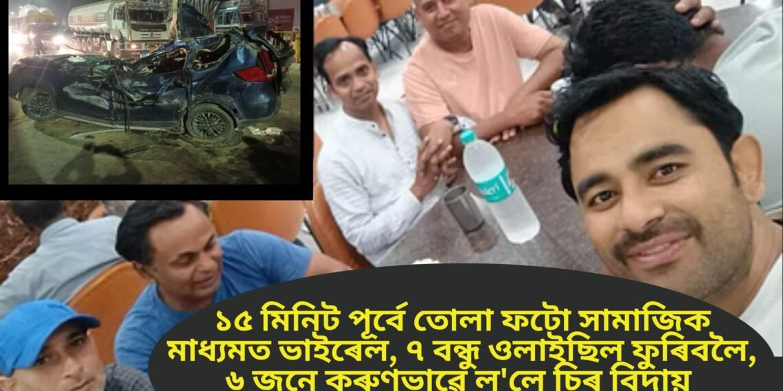 ১৫ মিনিট পূৰ্বে তোলা ফটো সামাজিক মাধ্যমত ভাইৰেল, ৭ বন্ধু ওলাইছিল ফুৰিবলৈ, ৬ জনে কৰুণভাৱে ল’লে চিৰ বিদায়