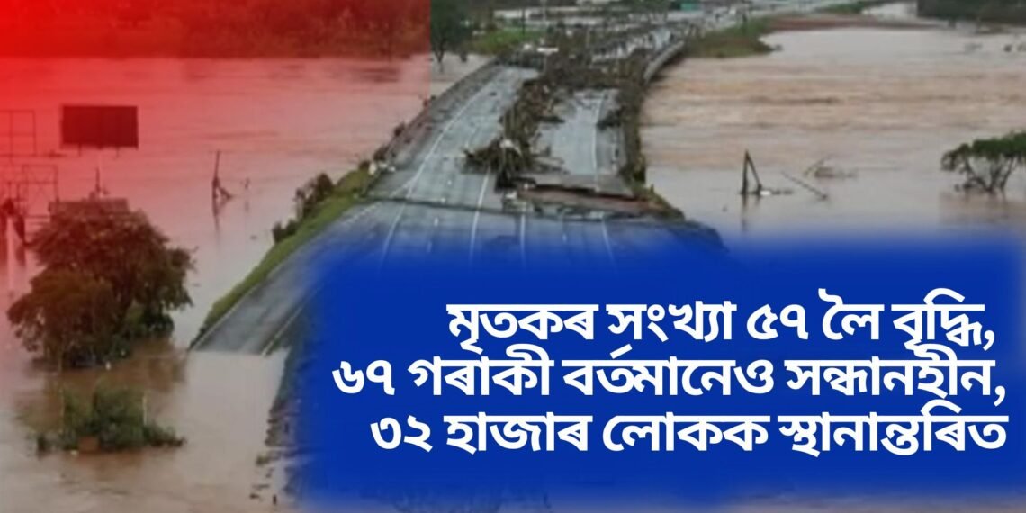 মৃতকৰ সংখ্যা ৫৭ লৈ বৃদ্ধি, ৬৭ গৰাকী বৰ্তমানেও সন্ধানহীন, ৩২ হাজাৰ লোকক স্থানান্তৰিত