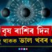 বৃষ ৰাশিৰ দিন! আজিলেই লাভ কৰিব ভাল খবৰ