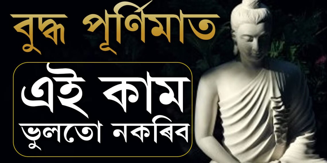 বৌদ্ধ পূৰ্ণিমাৰ দিনা নকৰিব এই কাম কৰিলে দৰিদ্ৰতাই লগ নেৰিব আপোনাক