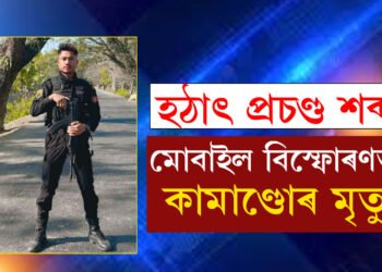 চাৰ্জত লগাই কথা পাতি থকাৰ সময়তে প্ৰচণ্ড বিস্ফোৰণ, শেষ হৈ গ’ল এজন কামাণ্ডো জোৱান