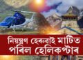 নিয়ন্ত্ৰণ হেৰুৱাই পাকঘূৰণি খাই পৰিল কেদাৰনাথমুখী হেলিকপ্টাৰ, কিমান যাত্ৰী আছিল এই বিশেষ হেলিকপ্টাৰত?