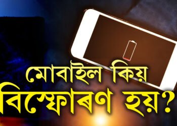 মোবাইল কিয় বিস্ফোৰণ হয়? কি কি বিষয়ত সতৰ্ক থাকিব? কেনেকৈ ৰক্ষা পাব মোবাইল বিস্ফোৰণৰ পৰা? সবিশেষ