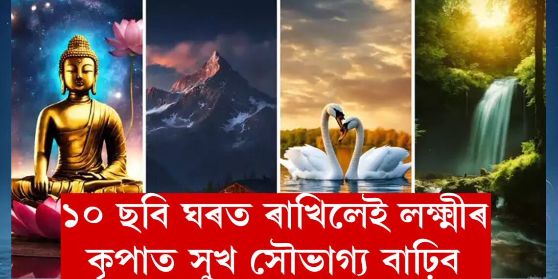 এই ১০ ছবি ঘৰত ৰাখিলেই ভাগ্যলক্ষ্মীৰ কৃপাত সুখ সৌভাগ্য বাঢ়িব৷ কি কি ছবি ঘৰত লগাব, বাস্তুৱে কি কয়?