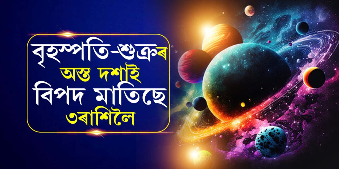 ২৪ বছৰৰ পাছত একেলগে অস্ত যাব বৃহস্পতি-শুক্ৰ, ৩ৰাশিৰ বাঢ়িব দুৰ্ভোগ, পৰিত্ৰাণৰ উপায় আছেনে?