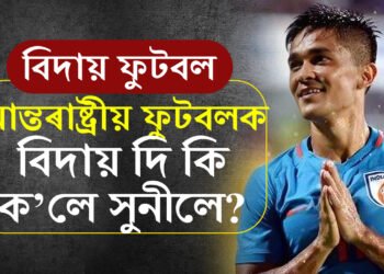 ভাৰতীয় ফুটবলত যুগাৱসান, অৱসৰ ল’লে অধিনায়ক সুনীল ছেত্ৰীয়ে, অৱসৰৰ সময়ত কি ক’লে সুনীল ছেত্ৰীয়ে?