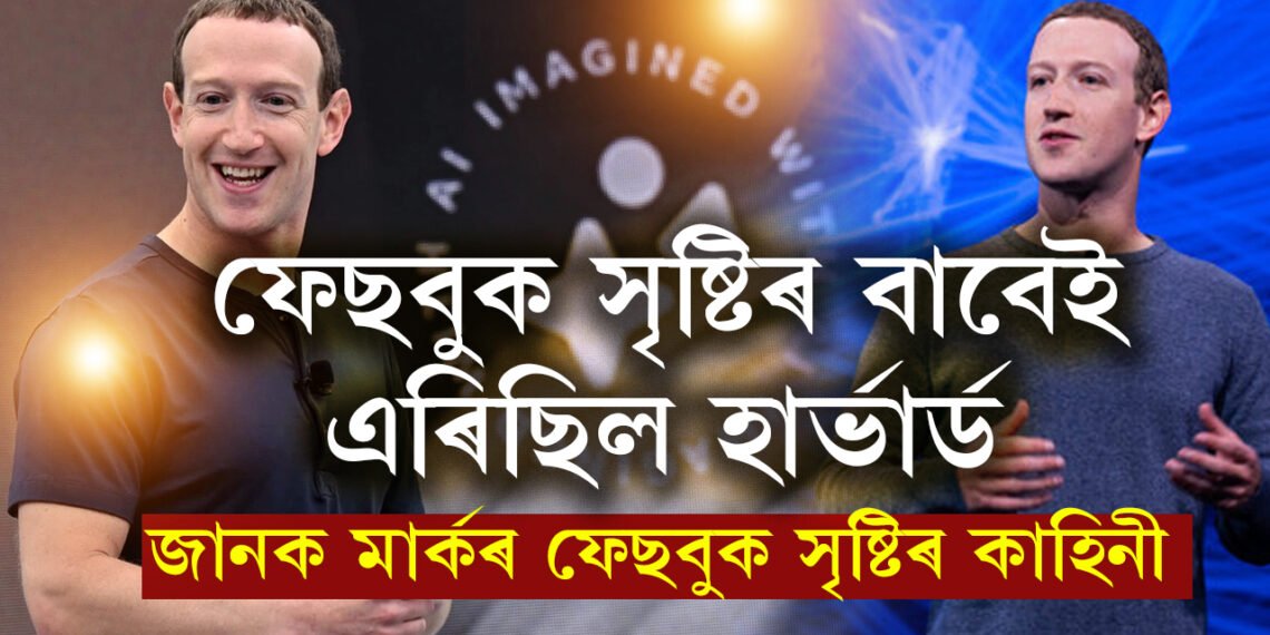 এয়া এপেই নহয় আমাৰ জীৱনশৈলীৰ অংশ, ফেছবুকৰ সৃষ্টিকৰ্তাৰ এই সৃষ্টি সহজ আছিলনে? জানক জুকাৰবাৰ্গৰ ফেছবুক সৃষ্টিৰ আঁৰৰ কাহিনী