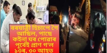 হাঁহি-ধেমালিৰে দৰাৰ সৈতে বিয়ালৈ বুলি গৈ আছিল ৬০ গৰাকী, পাছে বিয়া খোৱা নহল, ১৩ গৰাকী নিহত- ৩০ গৰাকী আহত