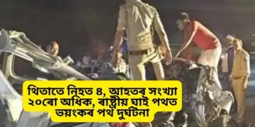 থিতাতে নিহত ৪, আহতৰ সংখ্যা ২০ৰো অধিক, ৰাষ্ট্ৰীয় ঘাই পথত ভয়ংকৰ পথ দুৰ্ঘটনা