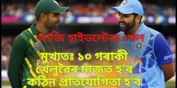 আজি হাইভল্টেজ খেল, মুখ্যতঃ ১০ গৰাকী খেলুৱৈৰ মাজত হ’ব কঠিন প্ৰতিযোগিতা হ’ব, কোন এই ১০ গৰাকী খেলুৱৈ