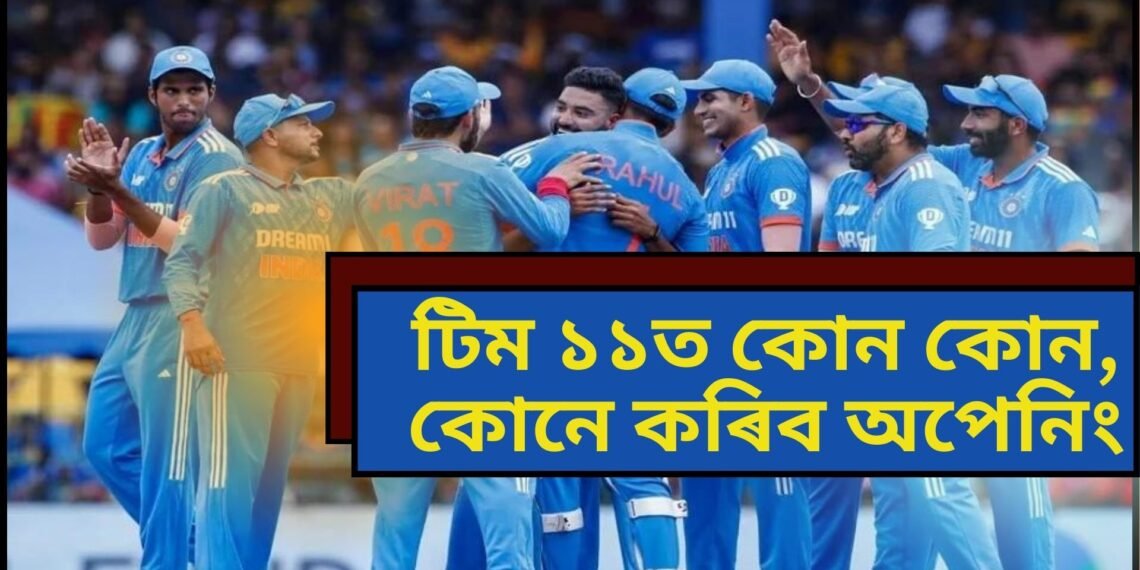 মাথো কিছু সময় অপেক্ষা, খেলপথাৰত নামিবলৈ সাজু ভাৰত, টিম ১১ত কোন কোন, কোনে কৰিব অপেনিং
