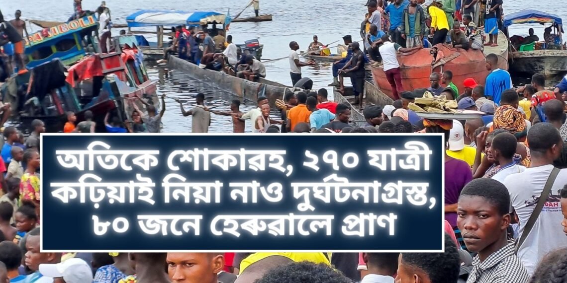 অতিকে শোকাৱহ, ২৭০ যাত্ৰী কঢ়িয়াই নিয়া নাও দুৰ্ঘটনাগ্ৰস্ত, ৮০ জনে হেৰুৱালে প্ৰাণ