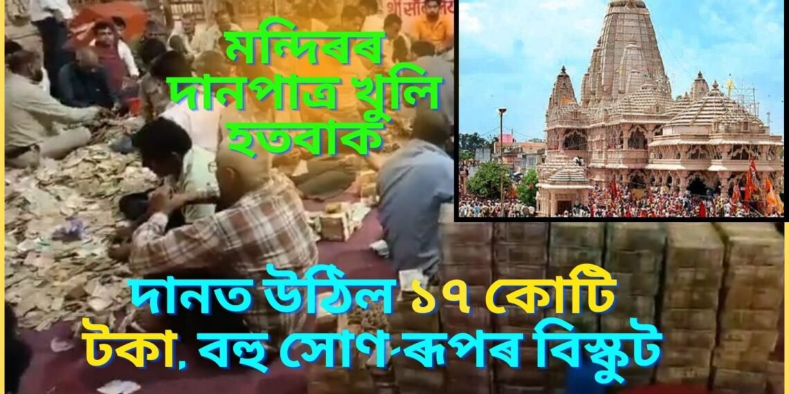 মন্দিৰৰ দানপাত্ৰ খুলি হতবাক, দানত উঠিল ১৭ কোটি টকা, বহু সোণ-ৰূপৰ বিস্কুট, টকা গণি কৰিব নাই শেষ