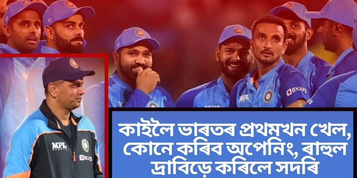 কাইলৈ ভাৰতৰ প্ৰথমখন খেল, কোনে কৰিব অপেনিং, ৰাহুল দ্ৰাবিড়ে কৰিলে সদৰি