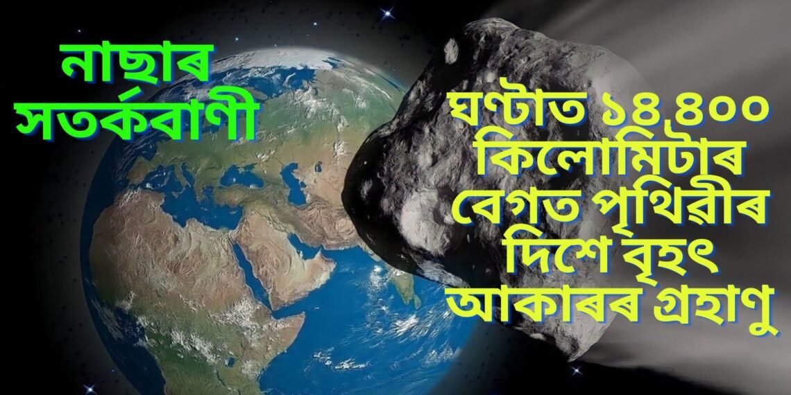 নাছাৰ সতৰ্কবাণী, ঘণ্টাত ১৪,৪০০ কিলোমিটাৰ বেগত পৃথিৱীৰ দিশে বৃহৎ আকাৰৰ গ্ৰহাণু