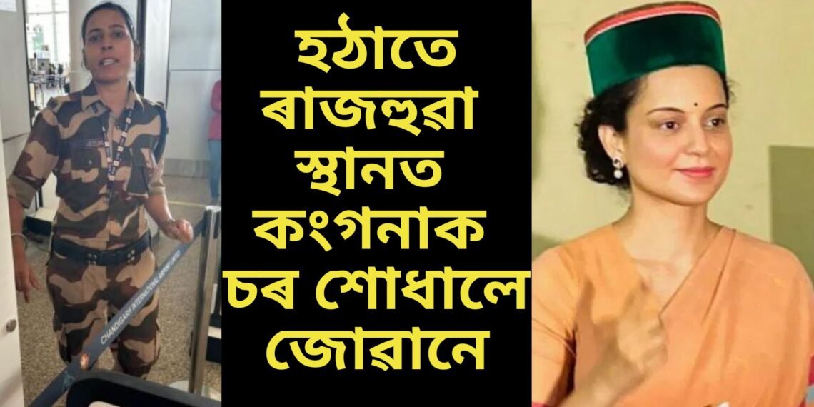 হঠাতে ৰাজহুৱা স্থানত কংগনা ৰানাৱতক চৰ শোধালে জোৱানে