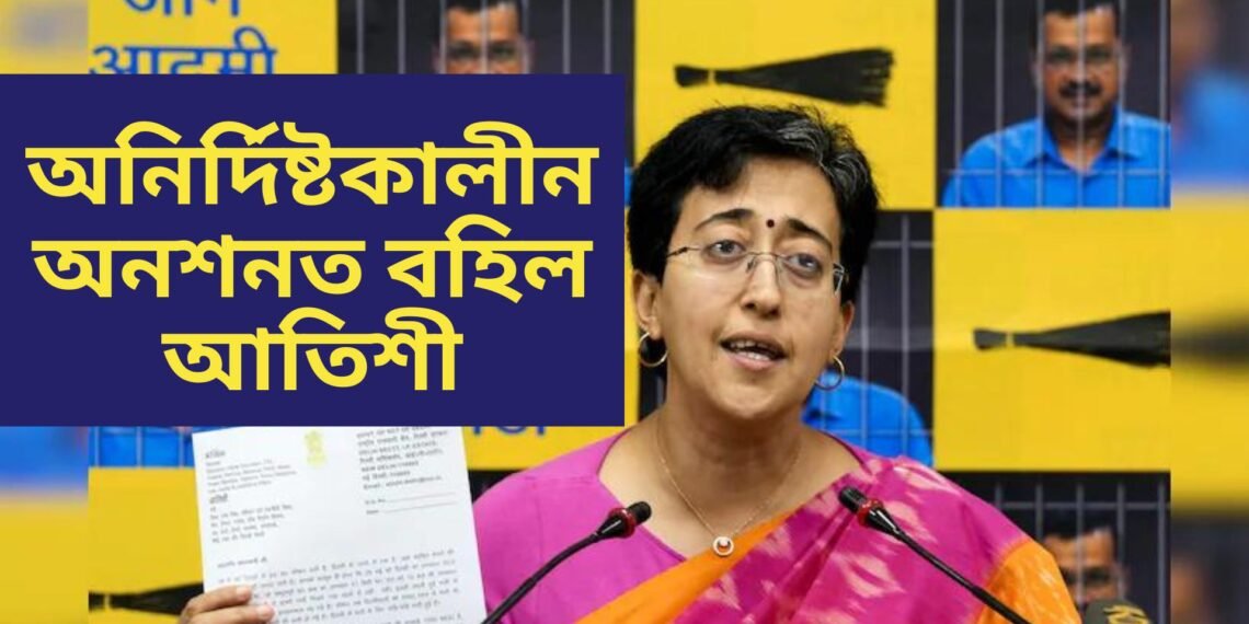 আজিৰে পৰা আপৰ ‘জল সত্যাগ্ৰহ’, অনিৰ্দিষ্টকালীন অনশনত বহিল আতিশী