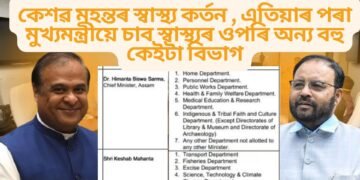 কেশৱ মহন্তৰ স্বাস্থ্য কৰ্তন , এতিয়াৰ পৰা মুখ্যমন্ত্ৰীয়ে চাব স্বাস্থ্যৰ ওপৰি অন্য বহু কেইটা বিভাগ