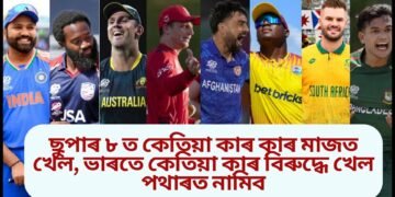 ছুপাৰ ৮ ত কেতিয়া কাৰ কাৰ মাজত খেল, ভাৰতে কেতিয়া কাৰ বিৰুদ্ধে খেল পথাৰত নামিব