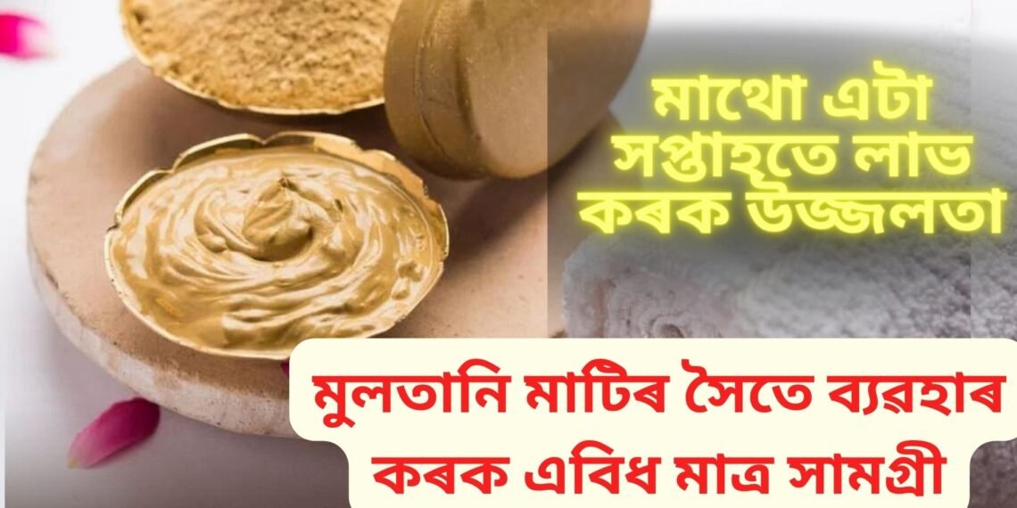 মাথো এটা সপ্তাহতে লাভ কৰক উজ্জলতা, মুলতানি মাটিৰ সৈতে ব্যৱহাৰ কৰক এবিধ মাত্ৰ সামগ্ৰী