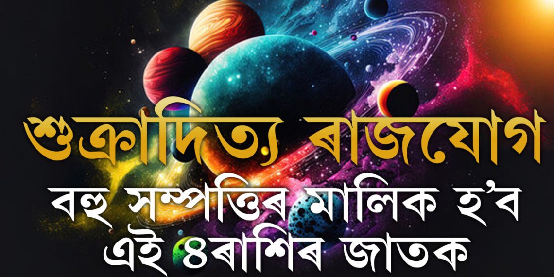 শুক্ৰাদিত্য ৰাজযোগত বহু সম্পত্তিৰ মালিক হ’ব এই ৪ৰাশিৰ জাতক, কাৰ কাৰ ভাগ্যোদয় হ’ব? জানক সবিশেষ