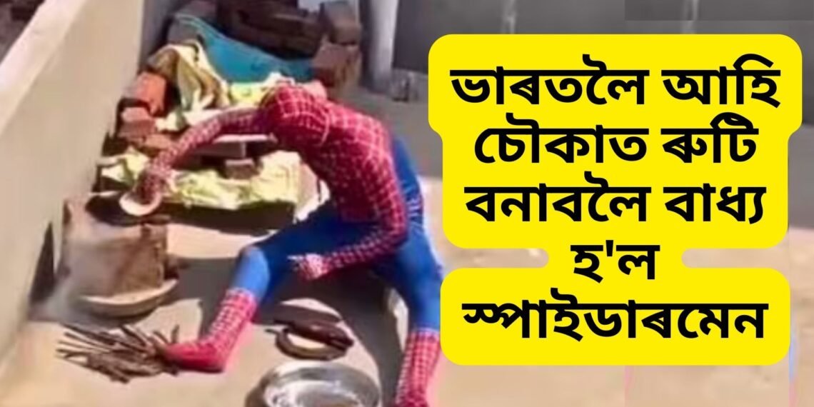 ভাৰতলৈ আহি চৌকাত ৰুটি বনাবলৈ বাধ্য হ’ল স্পাইডাৰমেনে, চাওক ভিডিঅ