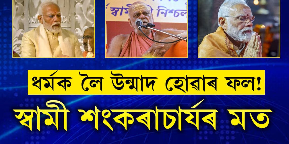 ধৰ্মক লৈ উন্মাদ হৈ ৰামৰ প্ৰাণ প্ৰতিষ্ঠা কৰাৰ ফল পাইছে মোদীয়েঃ শংকৰাচাৰ্য স্বামী নিশ্চলানন্দ